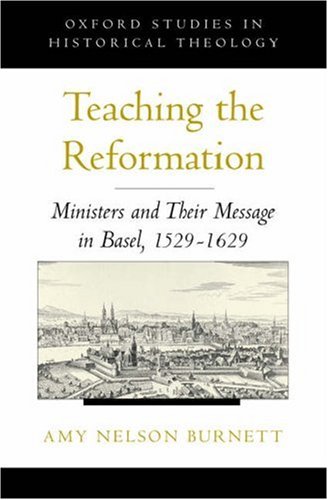 Teaching the Reformation Ministers and Their Message in Basel, 1529-1629  2006 9780195305760 Front Cover