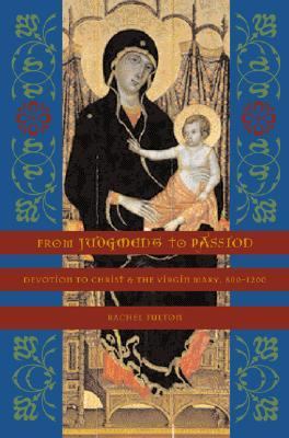 From Judgment to Passion Devotion to Christ and the Virgin Mary, 800-1200 N/A 9780231500760 Front Cover