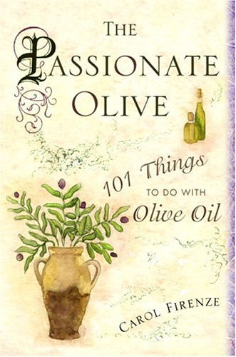 Passionate Olive 101 Things to Do with Olive Oil  2005 9780345476760 Front Cover