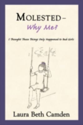 Molested--why Me?: I Thought These Things Only Happened to Bad Girls  2008 9780595521760 Front Cover