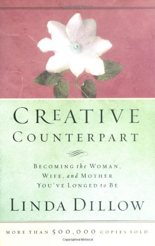 Creative Counterpart Becoming the Woman, Wife, and Mother You've Longed to Be  2003 9780785263760 Front Cover