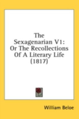 Sexagenarian V1 Or the Recollections of A Literary Life (1817)  2008 9781436568760 Front Cover
