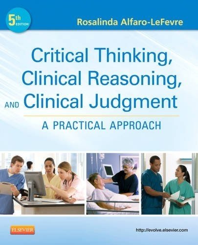 Critical Thinking, Clinical Reasoning, and Clinical Judgment A Practical Approach 5th 2013 9781437727760 Front Cover
