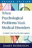 When Psychological Problems Mask Medical Disorders A Guide for Psychotherapists 2nd 2015 (Revised) 9781462521760 Front Cover