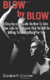 Blow by Blow - a Step-By-step Guide on How to Give Blow Jobs So Explosive That He Will Be Willing to Do Anything for You  N/A 9781495316760 Front Cover