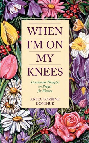 When I'm on My Knees Devotional Thoughts on Prayer for Women N/A 9781557489760 Front Cover