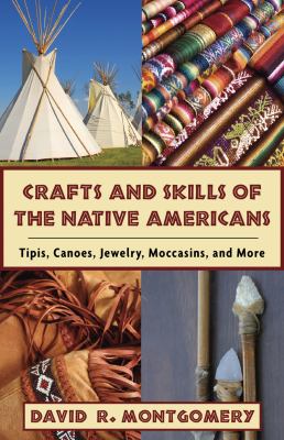 Crafts and Skills of the Native Americans Tipis, Canoes, Jewelry, Moccasins, and More  2009 9781602396760 Front Cover