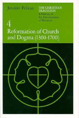 Christian Tradition: a History of the Development of Doctrine, Volume 4 Reformation of Church and Dogma (1300-1700)  1984 9780226653761 Front Cover