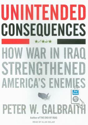 Unintended Consequences: How War in Iraq Strengthened America's Enemies  2008 9781400157761 Front Cover