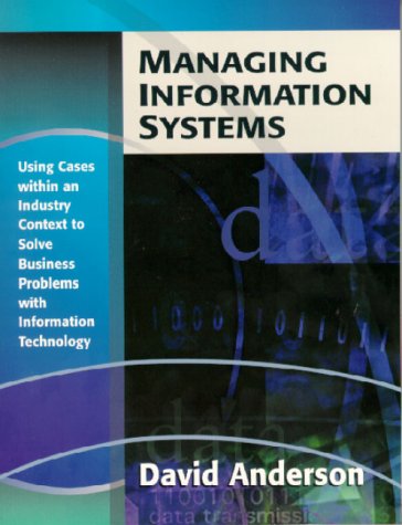 Managing Information Systems Using Cases within an Industry Context to Solve Business Problems with Information Technology  2000 9780201611762 Front Cover