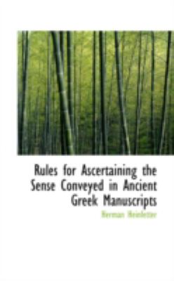 Rules for Ascertaining the Sense Conveyed in Ancient Greek Manuscripts:   2008 9780559536762 Front Cover