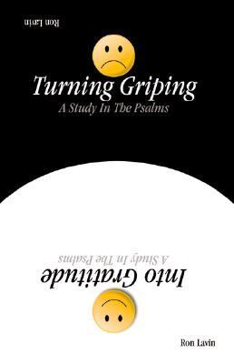 Turning Griping into Gratitude A Study in the Psalms  2000 9780788015762 Front Cover
