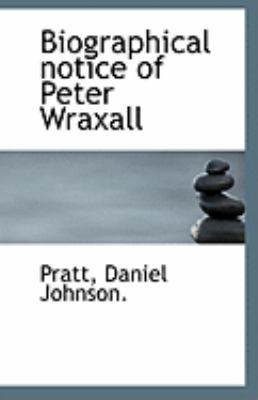 Biographical Notice of Peter Wraxall  N/A 9781110965762 Front Cover