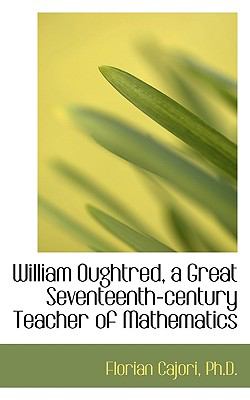 William Oughtred, a Great Seventeenth-Century Teacher of Mathematics  N/A 9781116778762 Front Cover