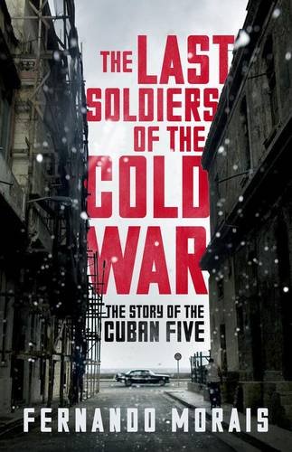 Last Soldiers of the Cold War The Story of the Cuban Five  2015 9781781688762 Front Cover