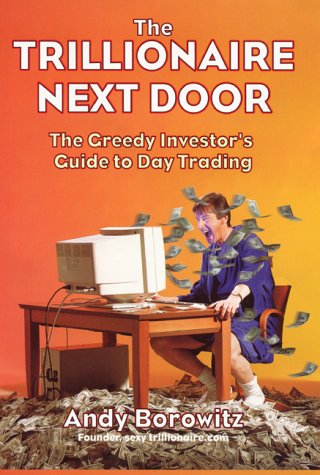 Trillionaire Next Door The Greedy Investor's Guide to Day Trading  2000 9780066620763 Front Cover