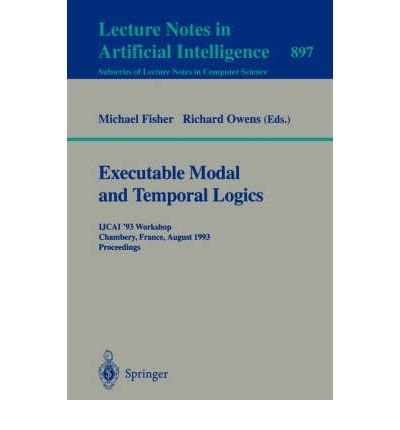 Executable Model and Temporal Logics Proceedings of the IJCAI '93 Workshop, Chambery, France, August 28, 1993  1995 9780387589763 Front Cover