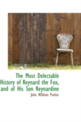 The Most Delectable History of Reynard the Fox, and of His Son Reynardine:   2008 9780559555763 Front Cover