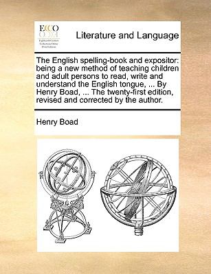 English Spelling-Book and Expositor : Being a new method of teaching children and adult persons to read, write and understand the English Tongue, . N/A 9781140994763 Front Cover