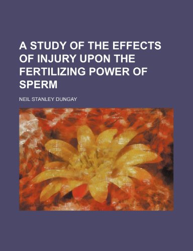 Study of the Effects of Injury upon the Fertilizing Power of Sperm  2010 9781154487763 Front Cover