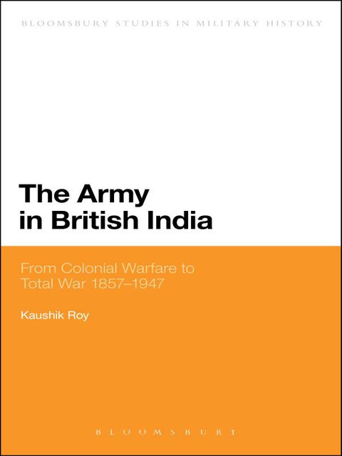 Army in British India From Colonial Warfare to Total War 1857 - 1947 N/A 9781441110763 Front Cover