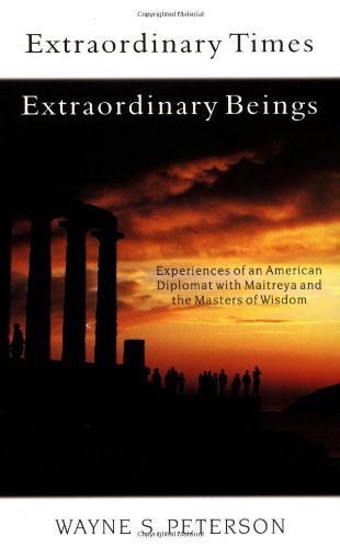 Extraordinary Times, Extraordinary Beings Experiences of an American Diplomat with Maitreya and the Masters of Wisdom  2003 9781571743763 Front Cover