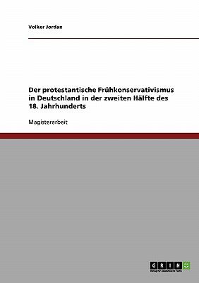 Der protestantische Frï¿½hkonservativismus in Deutschland in der zweiten Hï¿½lfte des 18. Jahrhunderts  N/A 9783638710763 Front Cover