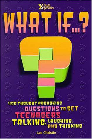 What If.... ? 450 Thought Provoking Questions to Get Teenagers Talking, Laughing, and Thinking  1996 9780310207764 Front Cover