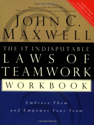 17 Indisputable Laws of Teamwork Workbook Embrace Them and Empower Your Team  2003 (Workbook) 9780785265764 Front Cover