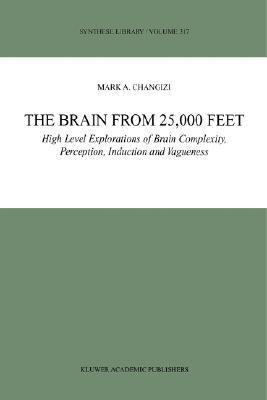 Brain from 25,000 Feet High Level Explorations of Brain Complexity, Perception, Induction and Vagueness  2003 9781402011764 Front Cover