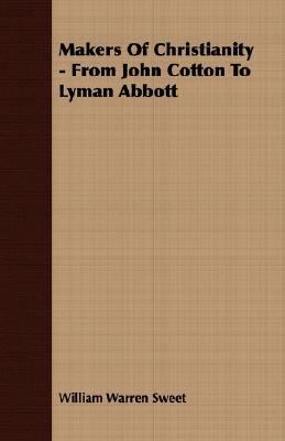 Makers of Christianity - from John Cotton to Lyman Abbott  N/A 9781406732764 Front Cover