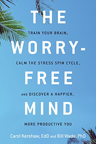 Worry-Free Mind Train Your Brain, Calm the Stress Spin Cycle, and Discover a Happier, More Productive You  2017 9781632650764 Front Cover