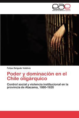 Poder y Dominaciï¿½n en el Chile Oligï¿½rquico  N/A 9783846569764 Front Cover