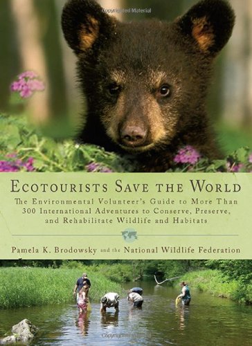 Ecotourists Save the World The Environmental Volunteer's Guide to More Than 300 International Adventures to Conserve, Preserve, and Rehabilitate Wildlife and Habitats  2010 9780399535765 Front Cover