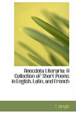 Anecdota Literaria: A Collection of Short Poems in English, Latin, and French  2008 9780554882765 Front Cover