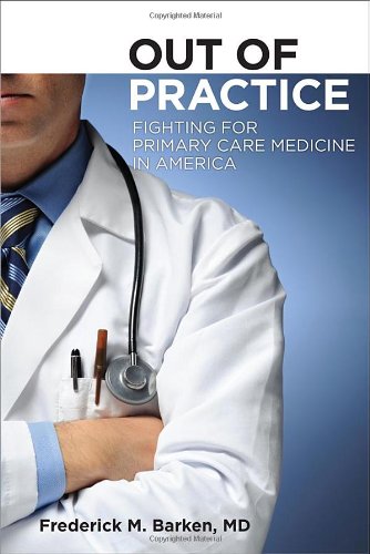 Out of Practice Fighting for Primary Care Medicine in America  2011 9780801449765 Front Cover