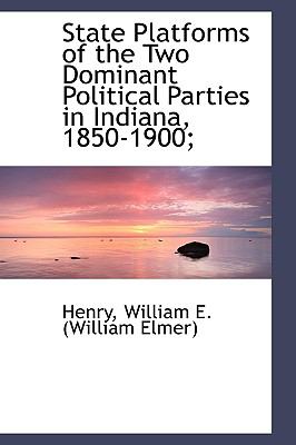 State Platforms of the Two Dominant Political Parties in Indiana, 1850-1900; N/A 9781113471765 Front Cover