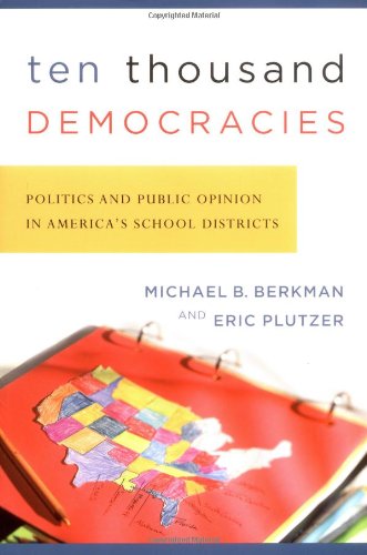 Ten Thousand Democracies Politics and Public Opinion in America's School Districts  2006 9781589010765 Front Cover
