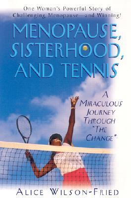 Menopause, Sisterhood, and Tennis A Miraculous Journey Through the Change  2003 9781591200765 Front Cover