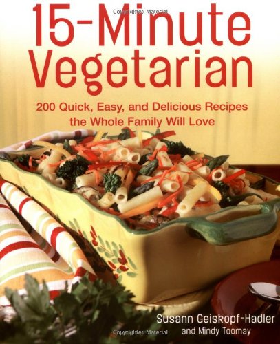 15-Minute Vegetarian Recipes 200 Quick, Easy, and Delicious Recipes the Whole Family Will Love  2005 9781592331765 Front Cover