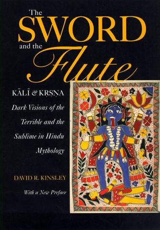Sword and the Flute-Kali and Krsna Dark Visions of the Terrible and the Sublime in Hindu Mythology, with a New Preface  2000 9780520224766 Front Cover