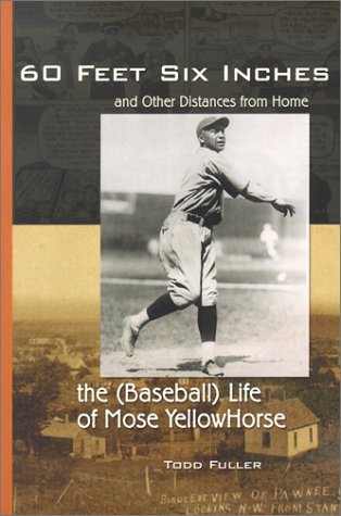 60 Feet Six Inches and Other Distances from Home The (Baseball) Life of Mose YellowHorse  2002 9780930100766 Front Cover