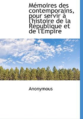 Mémoires des Contemporains, Pour Servir À L'Histoire de la République et de L'Empire N/A 9781115339766 Front Cover