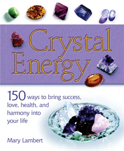 Crystal Energy 150 Ways to Bring Success, Love, Health, and Harmony into Your Life N/A 9781402723766 Front Cover