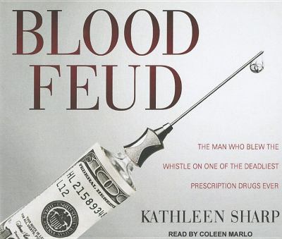 Blood Feud: The Man Who Blew the Whistle on One of the Deadliest Prescription Drugs Ever  2011 9781452603766 Front Cover