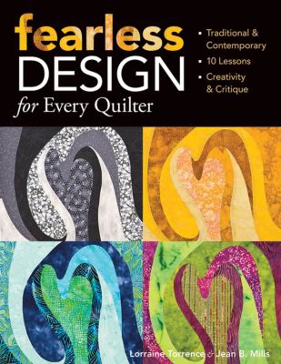 Fearless Design for Every Quilter Traditional and Contemporary 10 Lessons Creativity and Critique  2009 9781571205766 Front Cover
