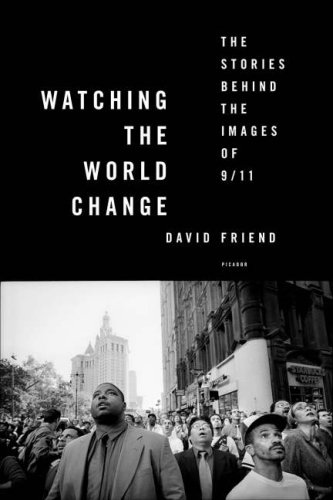 Watching the World Change The Stories Behind the Images of 9/11  2007 9780312426767 Front Cover