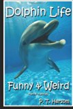 Dolphin Life Funny and Weird Marine Mammals Learn with Amazing Photos and Fun Facts about Dolphins and Marine Mammals N/A 9780615929767 Front Cover