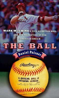 Ball Mark McGwire's 70th Home Run Ball and the Marketing of the American Dream  1999 9780670887767 Front Cover