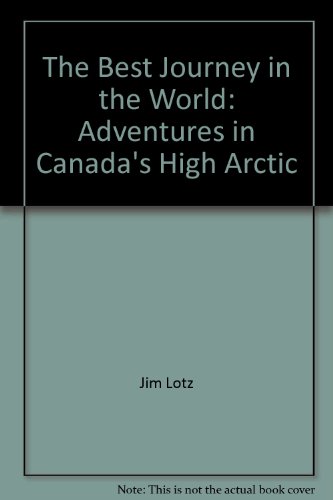 Best Journey in the World Adventures in Canada's High Arctic  2006 9781895900767 Front Cover
